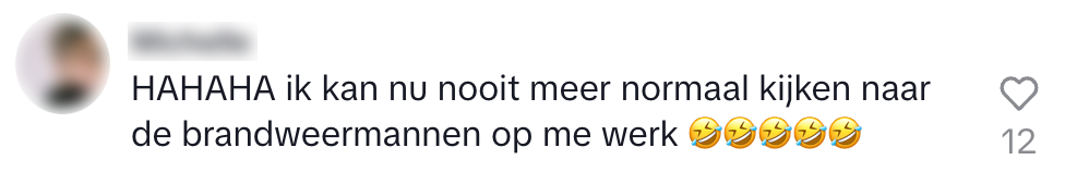 "HAHAHA ik kan nu nooit meer normaal kijken naar de brandweermannen op me werk"