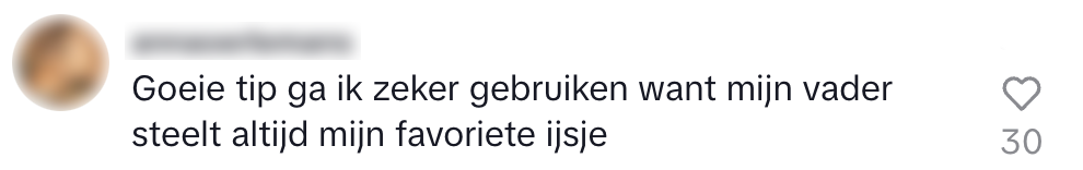 "goede tip ga ik zeker gebruiken want mijn vader steelt altijd mijn favoriete ijs."